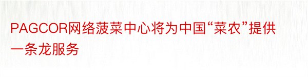 PAGCOR网络菠菜中心将为中国“菜农”提供一条龙服务