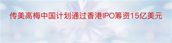 传美高梅中国计划通过香港IPO筹资15亿美元